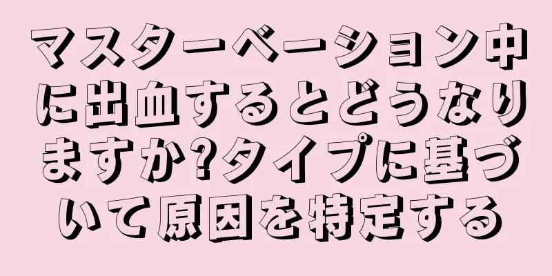 マスターベーション中に出血するとどうなりますか?タイプに基づいて原因を特定する