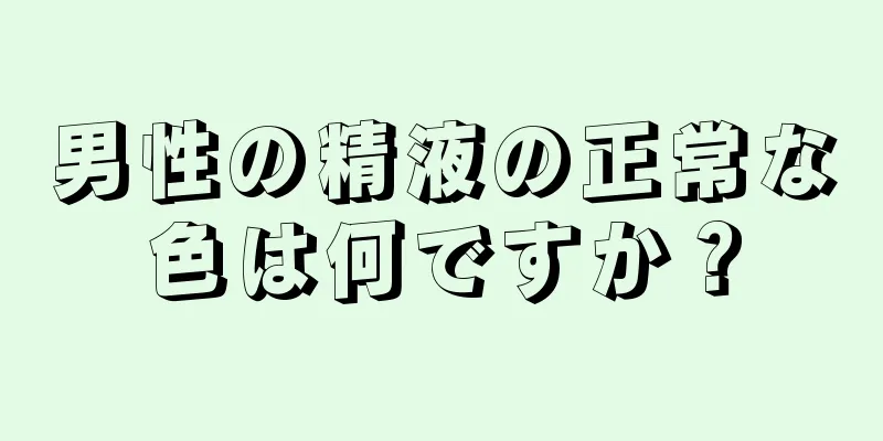 男性の精液の正常な色は何ですか？