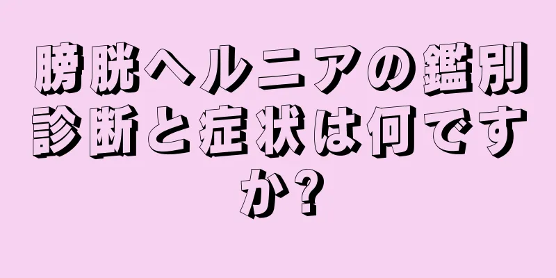 膀胱ヘルニアの鑑別診断と症状は何ですか?