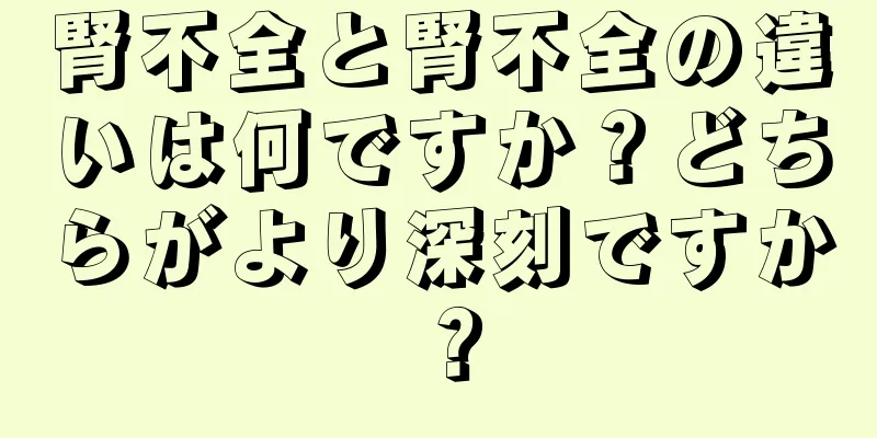 腎不全と腎不全の違いは何ですか？どちらがより深刻ですか？