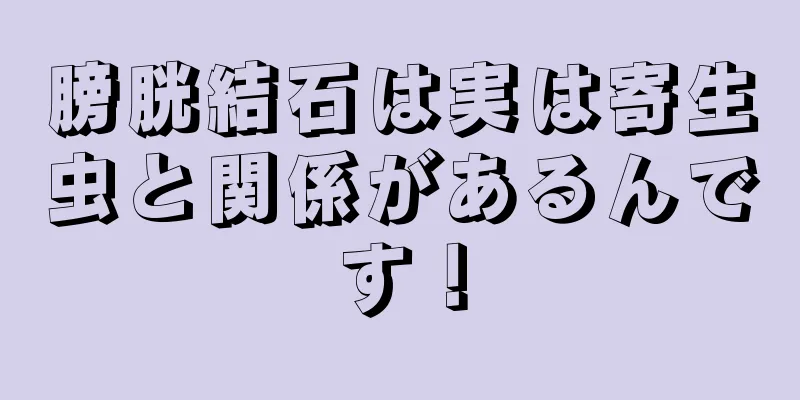 膀胱結石は実は寄生虫と関係があるんです！