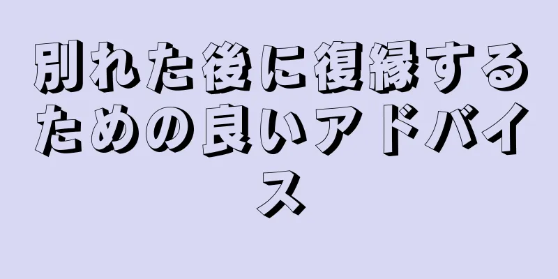 別れた後に復縁するための良いアドバイス