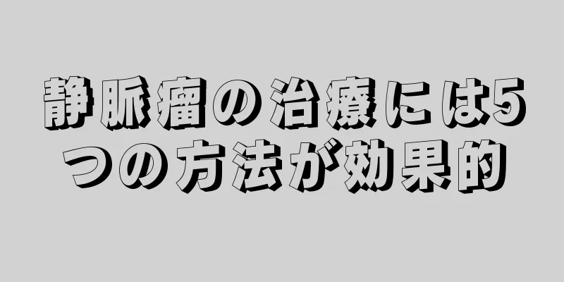 静脈瘤の治療には5つの方法が効果的