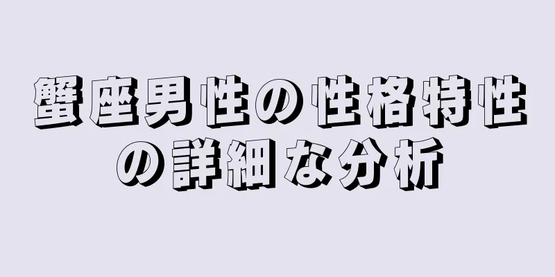 蟹座男性の性格特性の詳細な分析