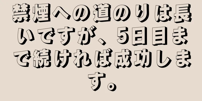 禁煙への道のりは長いですが、5日目まで続ければ成功します。
