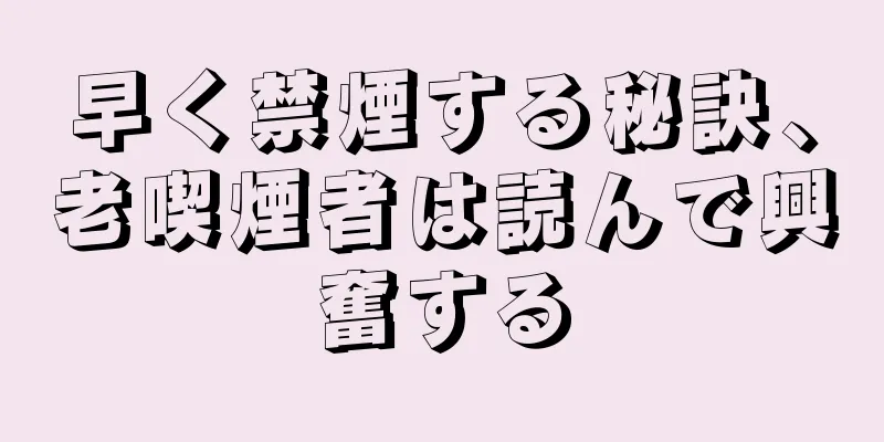 早く禁煙する秘訣、老喫煙者は読んで興奮する