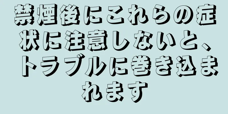 禁煙後にこれらの症状に注意しないと、トラブルに巻き込まれます
