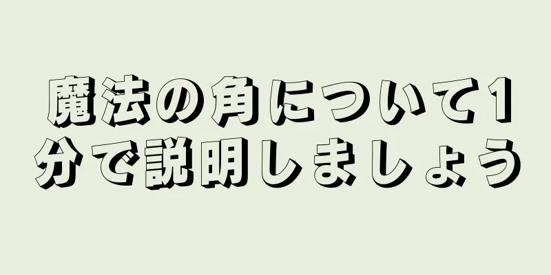 魔法の角について1分で説明しましょう