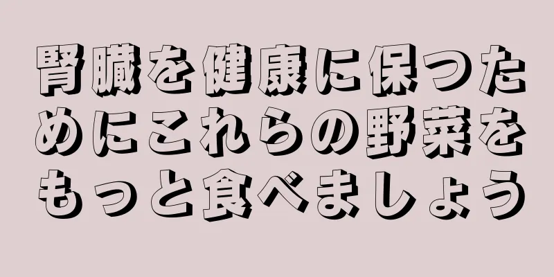 腎臓を健康に保つためにこれらの野菜をもっと食べましょう
