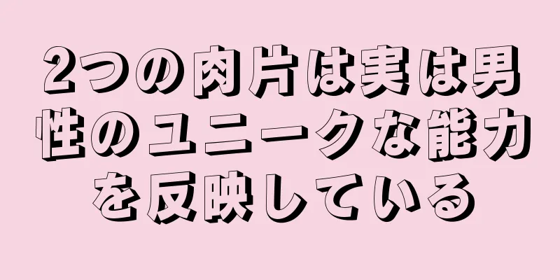 2つの肉片は実は男性のユニークな能力を反映している