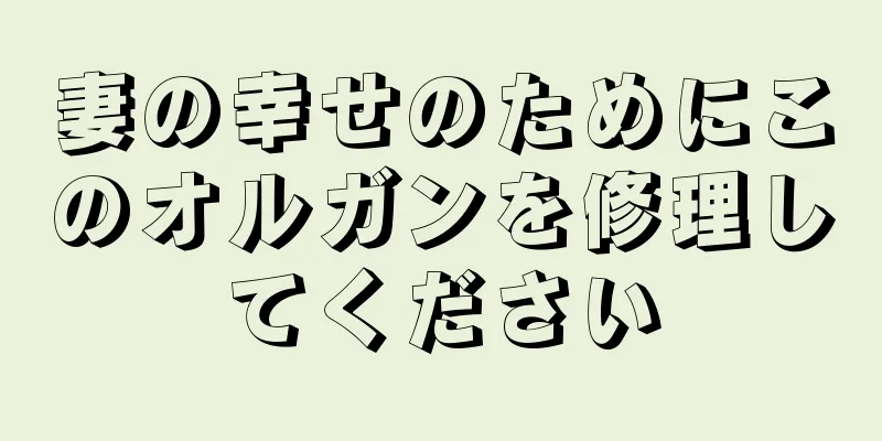 妻の幸せのためにこのオルガンを修理してください