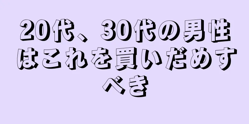 20代、30代の男性はこれを買いだめすべき