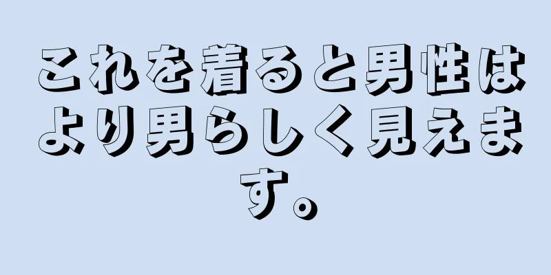 これを着ると男性はより男らしく見えます。