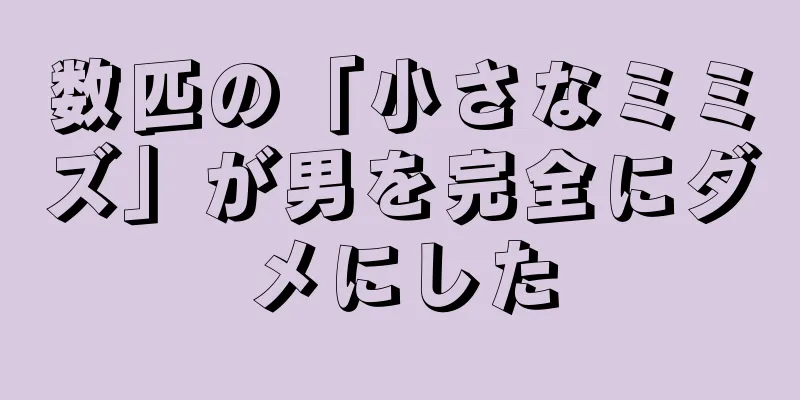 数匹の「小さなミミズ」が男を完全にダメにした