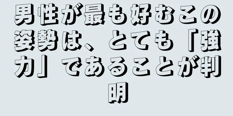 男性が最も好むこの姿勢は、とても「強力」であることが判明