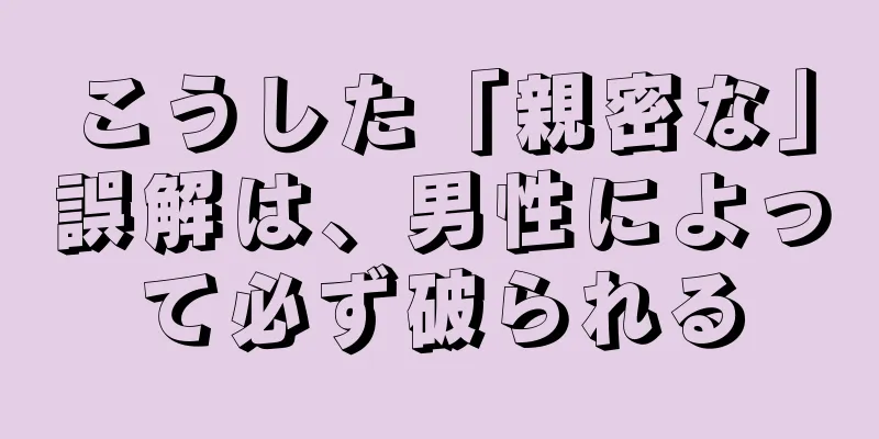 こうした「親密な」誤解は、男性によって必ず破られる