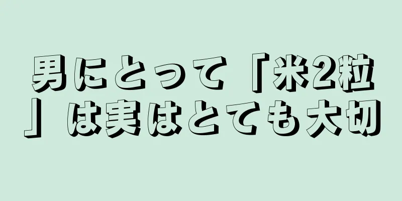 男にとって「米2粒」は実はとても大切