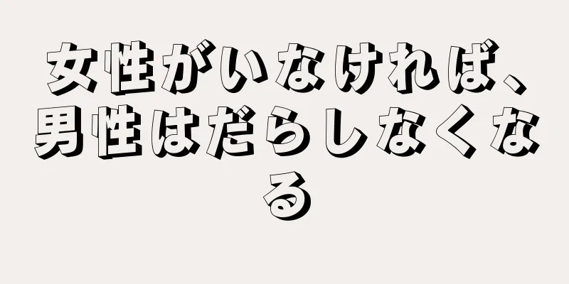 女性がいなければ、男性はだらしなくなる