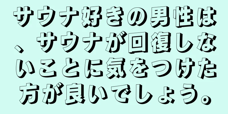 サウナ好きの男性は、サウナが回復しないことに気をつけた方が良いでしょう。