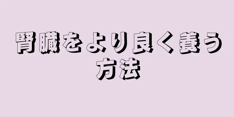 腎臓をより良く養う方法