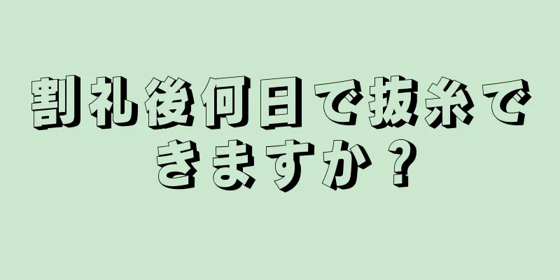 割礼後何日で抜糸できますか？
