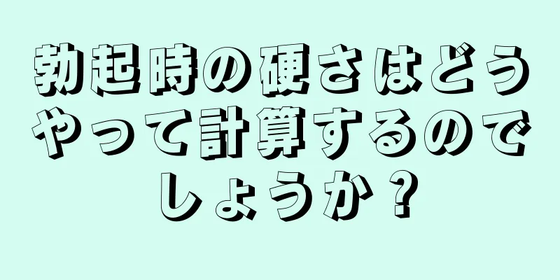 勃起時の硬さはどうやって計算するのでしょうか？