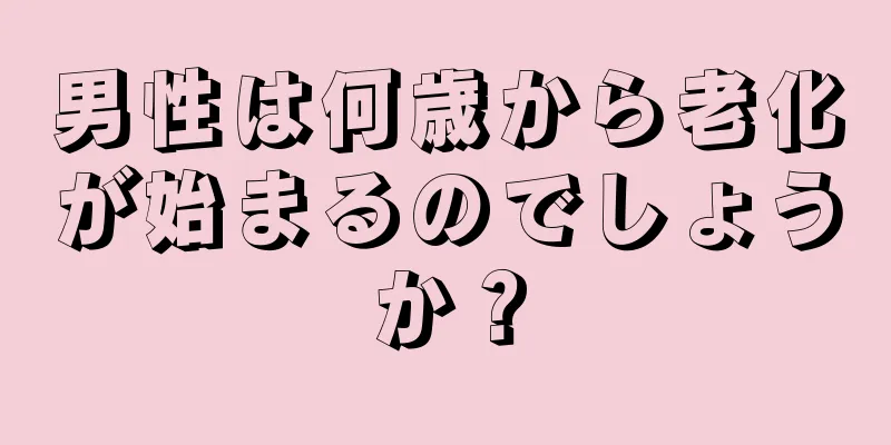男性は何歳から老化が始まるのでしょうか？