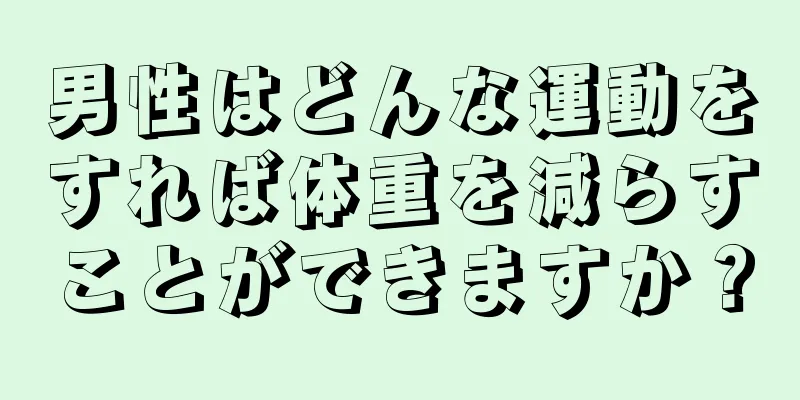 男性はどんな運動をすれば体重を減らすことができますか？