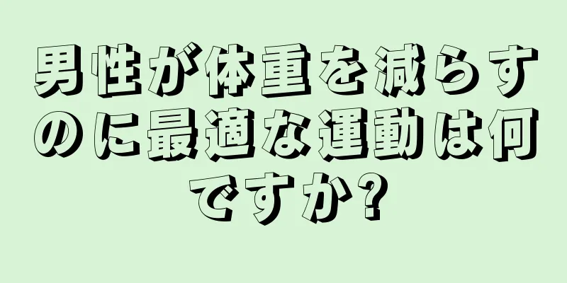 男性が体重を減らすのに最適な運動は何ですか?