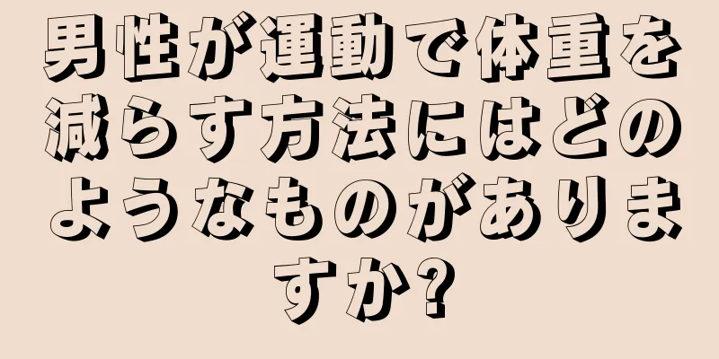 男性が運動で体重を減らす方法にはどのようなものがありますか?