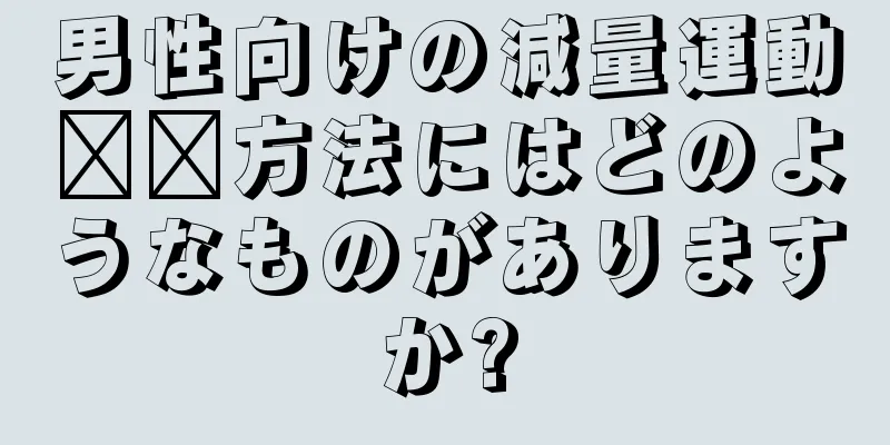 男性向けの減量運動​​方法にはどのようなものがありますか?
