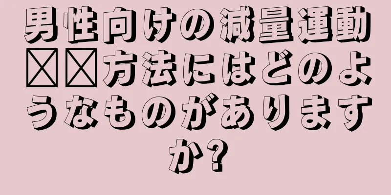男性向けの減量運動​​方法にはどのようなものがありますか?