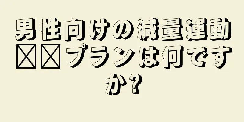 男性向けの減量運動​​プランは何ですか?