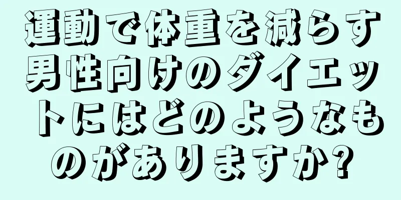 運動で体重を減らす男性向けのダイエットにはどのようなものがありますか?