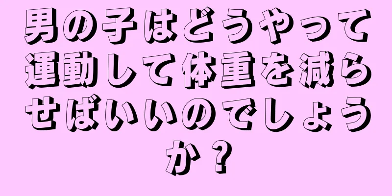 男の子はどうやって運動して体重を減らせばいいのでしょうか？