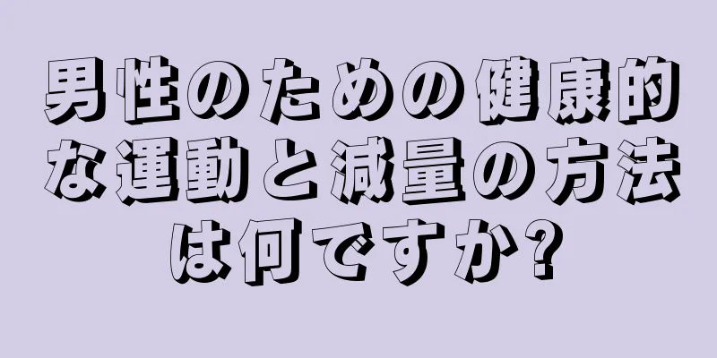 男性のための健康的な運動と減量の方法は何ですか?