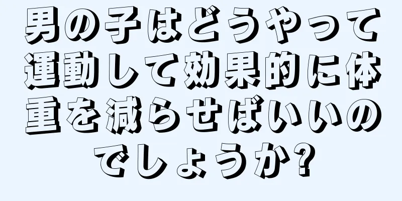 男の子はどうやって運動して効果的に体重を減らせばいいのでしょうか?