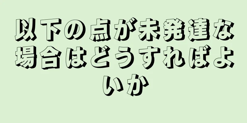 以下の点が未発達な場合はどうすればよいか