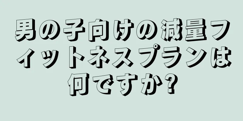 男の子向けの減量フィットネスプランは何ですか?