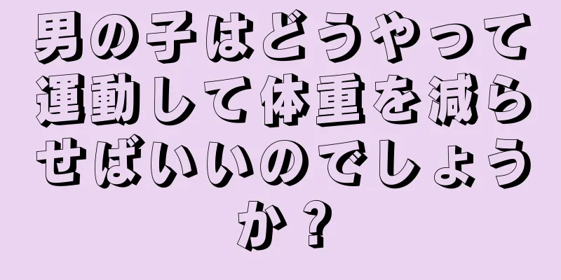 男の子はどうやって運動して体重を減らせばいいのでしょうか？