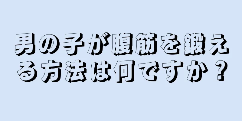 男の子が腹筋を鍛える方法は何ですか？