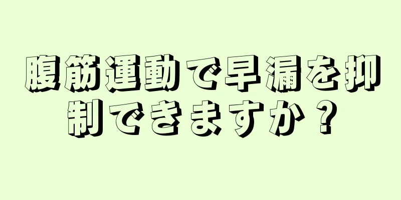 腹筋運動で早漏を抑制できますか？