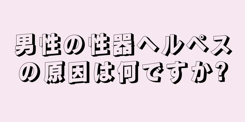 男性の性器ヘルペスの原因は何ですか?