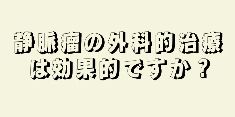 静脈瘤の外科的治療は効果的ですか？