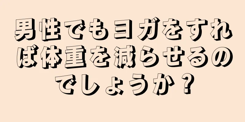 男性でもヨガをすれば体重を減らせるのでしょうか？