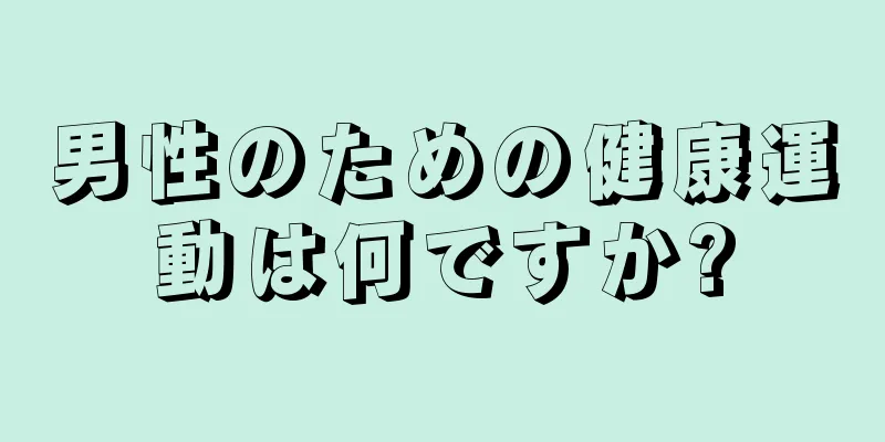 男性のための健康運動は何ですか?
