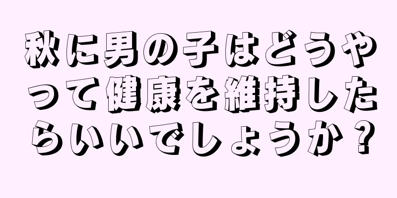 秋に男の子はどうやって健康を維持したらいいでしょうか？