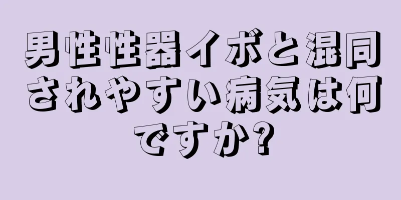 男性性器イボと混同されやすい病気は何ですか?