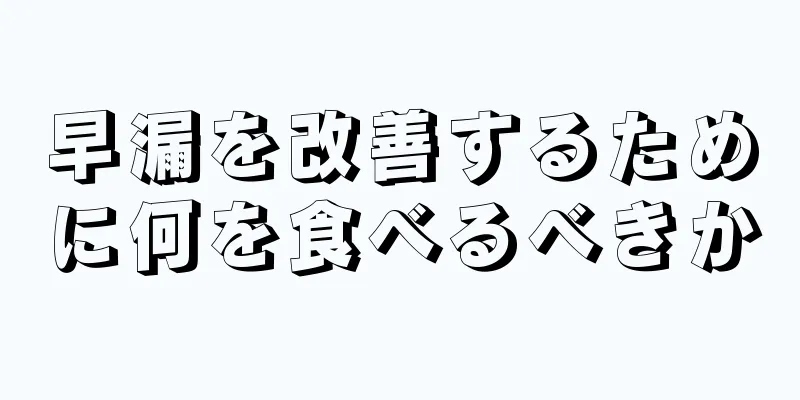 早漏を改善するために何を食べるべきか