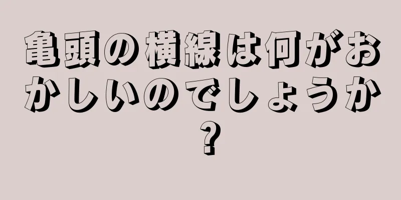 亀頭の横線は何がおかしいのでしょうか？